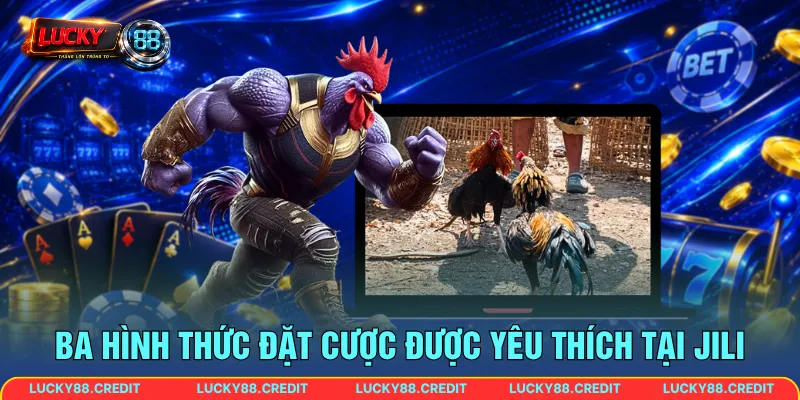 Ba hình thức đặt cược được yêu thích tại Jili