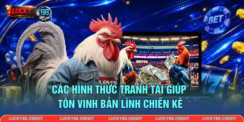 Các hình thức tranh tài giúp tôn vinh bản lĩnh chiến kê