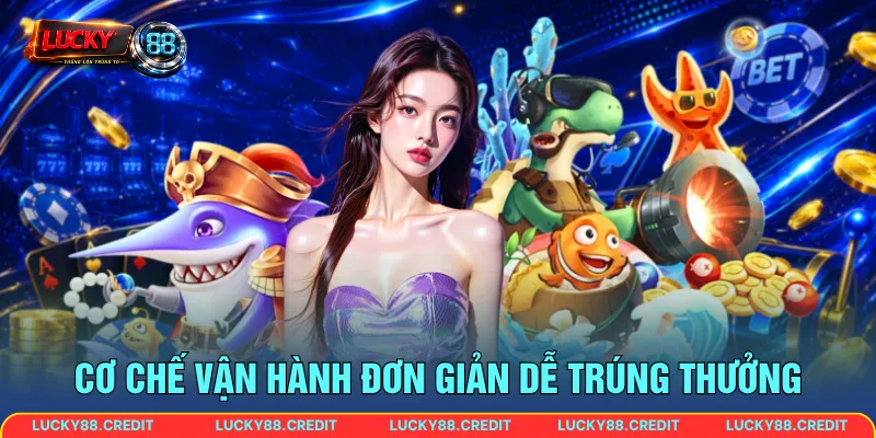 Cơ chế vận hành đơn giản dễ trúng thưởng 