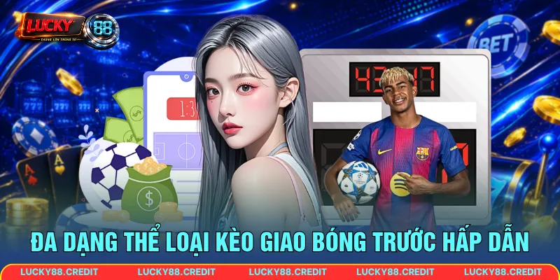 Đa dạng thể loại kèo giao bóng trước hấp dẫn