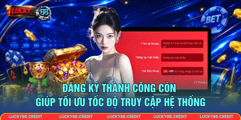Đăng ký thành công còn giúp tối ưu tốc độ truy cập hệ thống