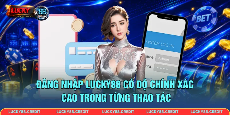 Đăng nhập LUCKY88 có độ chính xác cao trong từng thao tác