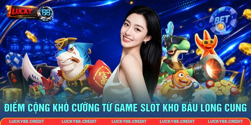 Điểm cộng khó cưỡng từ game slot Kho Báu Long Cung