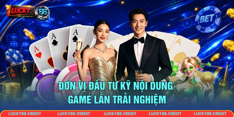Đơn vị đầu tư kỹ nội dung game lẫn trải nghiệm