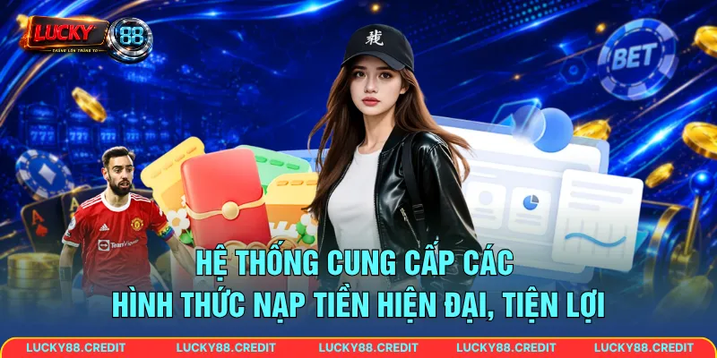 Hệ thống cung cấp các hình thức nạp tiền hiện đại, tiện lợi