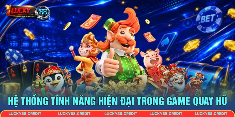 Hệ thống tính năng hiện đại trong game quay hũ