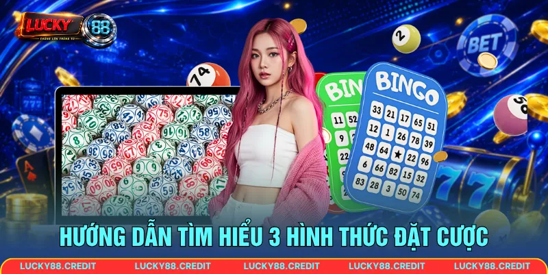 Hướng dẫn tìm hiểu 3 hình thức đặt cược