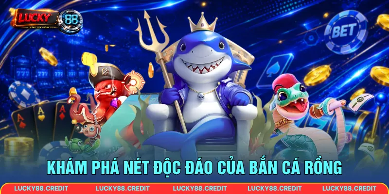Khám phá nét độc đáo của Bắn Cá Rồng
