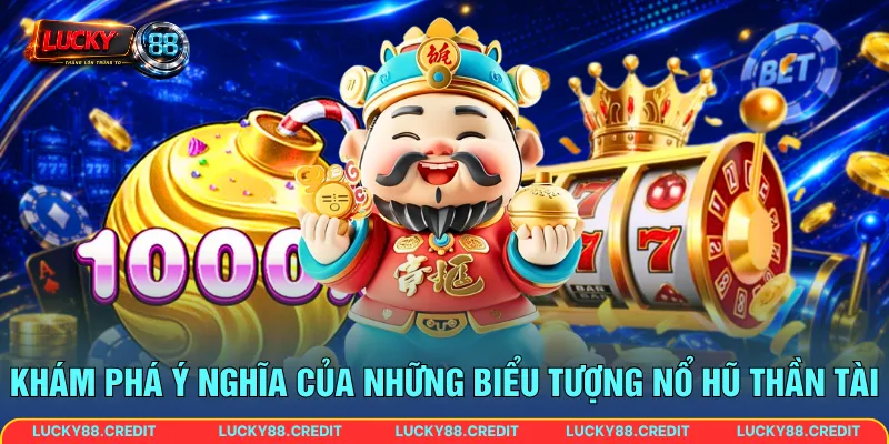Khám phá ý nghĩa của những biểu tượng Nổ Hũ Thần Tài