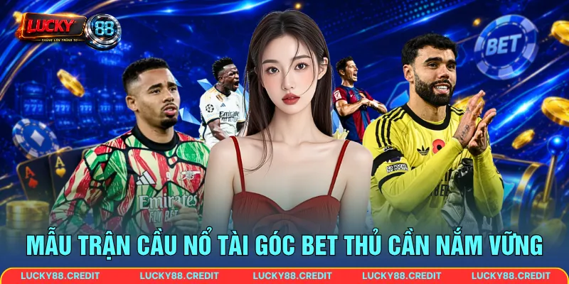 Mẫu trận cầu nổ tài góc bet thủ cần nắm vững