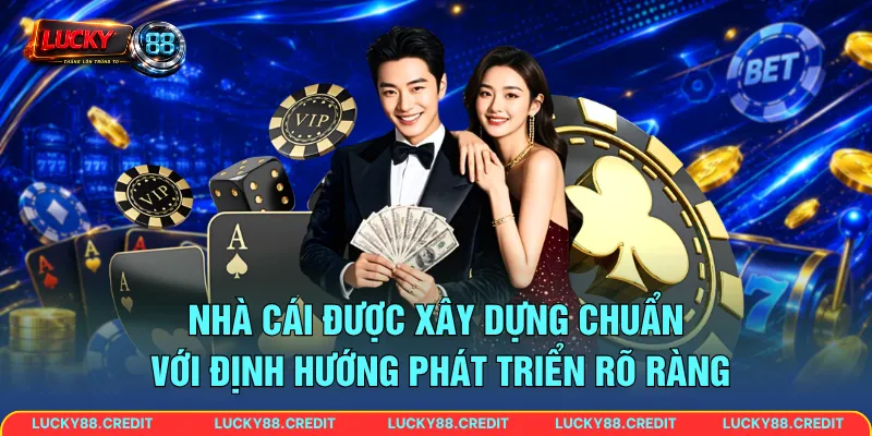 Nhà cái được xây dựng chuẩn với định hướng phát triển rõ ràng