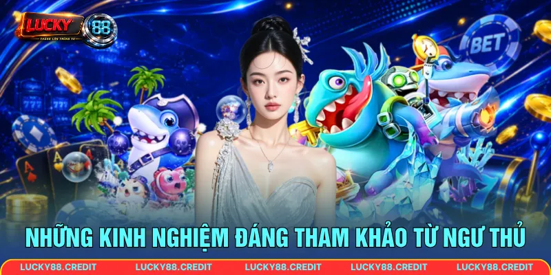 Những kinh nghiệm đáng tham khảo từ ngư thủ 