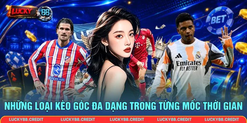 Những loại kèo góc đa dạng trong từng mốc thời gian