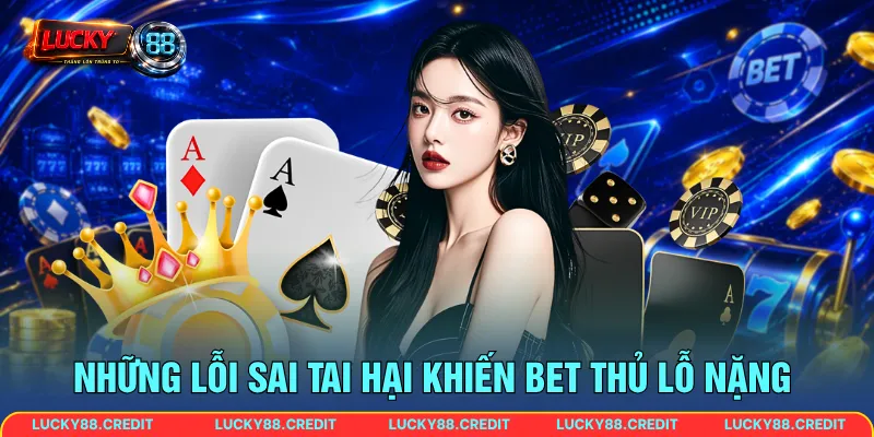 Những lỗi sai tai hại khiến bet thủ lỗ nặng 