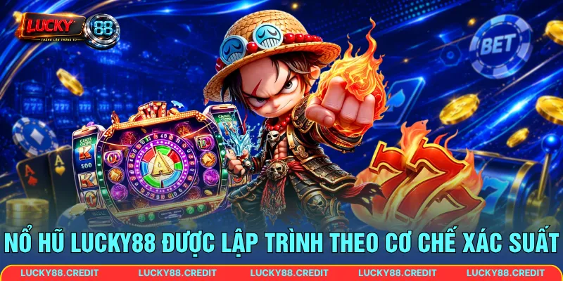 Nổ hũ LUCKY88 được lập trình theo cơ chế xác suất 