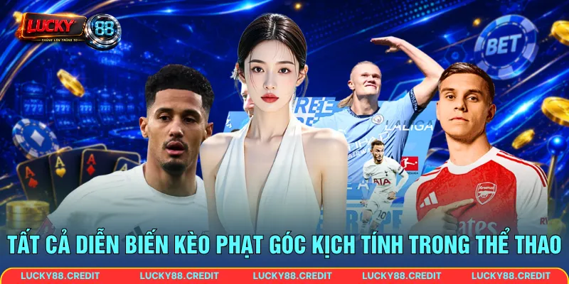 Tất cả diễn biến kèo phạt góc kịch tính trong thể thao