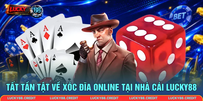 Tất tần tật về Xóc Đĩa online tại nhà cái LUCKY88