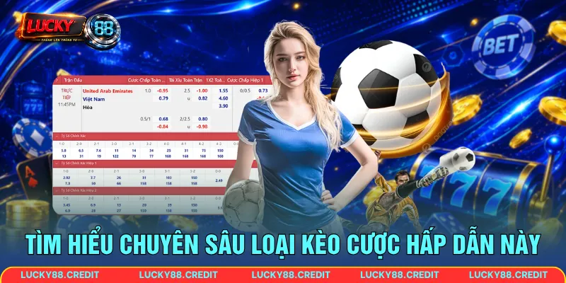 Tìm hiểu chuyên sâu loại kèo cược hấp dẫn này