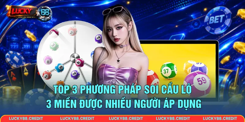 Top 3 phương pháp soi cầu lô 3 miền được nhiều người áp dụng