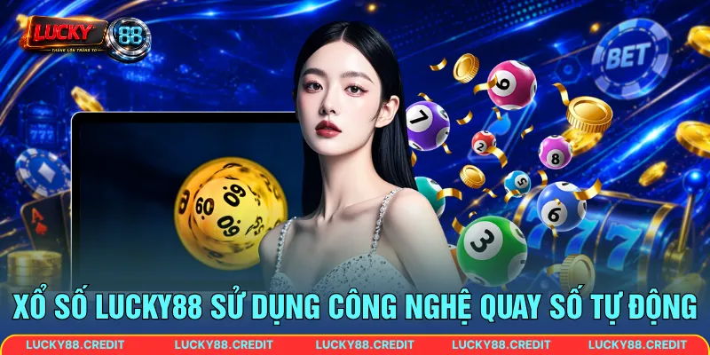 Xổ số LUCKY88 sử dụng công nghệ quay số tự động